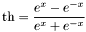 \[\mbox{th}=\frac{e^x-e^{-x}}{e^x+e^{-x}}\]